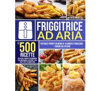 Friggitrice Ad Aria: Le 500 Ricette Più Veloci; Buone Ed Economiche per Continua