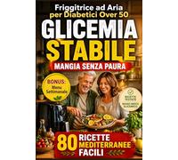 Friggitrice ad Aria per Diabetici Over 50: 80 Ricette Mediterranee per Controllare la Glicemia