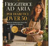 Friggitrice ad Aria per Diabetici Over 50: 80 Ricette Mediterranee Senza Olioper Controllare la Glicemia