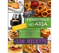 FRIGGITRICE AD ARIA: Ricette Italiane, Facili e Veloci testate da Nonna Nina per una cucina sana e gustosa. Incluse 20 ricette Fit.