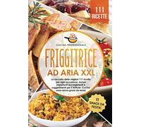 Friggitrice ad aria XXL: La raccolta delle migliori 111 ricette per ogni occasione. Inclusi importanti accorgimenti e suggerimenti per il Airfryer. Cucina sana senza grassi - Bonus: 11 snack da festa!