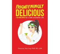 Frighteningly Delicious: 120 Recipes for a Safer and Better Life!
