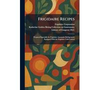Frigidaire Recipes: Prepared Especially for Frigidaire Automatic Refrigerators Equipped With the Frigidaire Cold Control