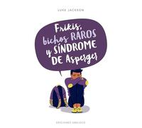 Frikis, bichos raros y sindrome de Asperger / Freaks, Geeks and Asperger Syndrome: Manual De Instrucciones Para La Adolescencia