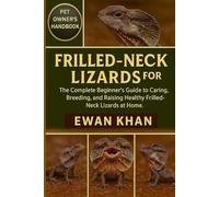 FRILLED-NECK LIZARDS FOR BEGINNERS: The Complete Beginner’s Guide to Caring, Breeding, and Raising Healthy Frilled-Neck Lizards at Home.