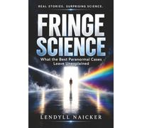 FRINGE SCIENCE: What the Best Paranormal Cases Leave Unexplained