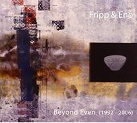 Fripp & Eno - Beyond Even (1992 - 2006)