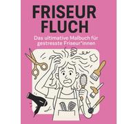 FRISEUR FLUCH: Das ultimative Malbuch für gestresste Friseur*innen