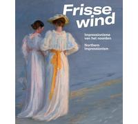 Frisse Wind: Impressionisme Van Het Noorden/Impressionism of the North
