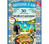 FRITEUSE à AIR. 30 Jours de Cuisine Méditerranéenne: Recettes Saines et Délicieuses pour une Vie Équilibrée