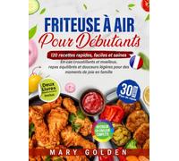 Friteuse à air pour débutants: 120 recettes rapides, faciles et saines - En-cas croustillants et moelleux, repas équilibrés et douceurs légères pour des moments de joie en famille