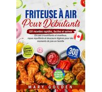 Friteuse à air pour débutants: 120 recettes rapides, faciles et saines - En-cas croustillants et moelleux, repas équilibrés et douceurs légères pour des moments de joie en famille