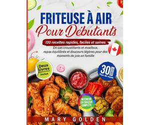Friteuse à air pour débutants: 120 recettes rapides, faciles et saines - En-cas croustillants et moelleux, repas équilibrés et douceurs légères pour des moments de joie en famille