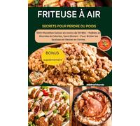 "FRITEUSE À AIR SECRETS POUR PERDRE DU POIDS: 500+ Recettes Saines en Moins de 30 Min - Faibles en Glucides & Calories, Sans Gluten - Pour Brûler les Graisses et Rester en Forme