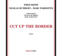 Frith Fred, Humbert Nicolas, Parisotto Marc Cut Up The Border (CD)