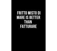 Fritto misto di mare is better than fatturare: Taccuino per appunti. Quaderno divertente per un collega, amico, amica. Umorismo da ufficio.