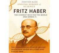 Fritz Haber: The Chemist Who Fed the World and Armed It. The paradoxical genius whose invention saved millions and fueled war.