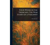 Fritz Kreisler Four Weeks in the Trenches (Tascabile)