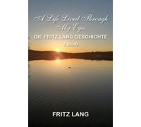 A Life Lived Through My Eyes: Die Fritz Lang Geschichte