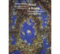 Friuli a Roma. Storie, pensieri, protagonisti