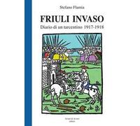 Friuli invaso. Diario di un tarcentino 1917-1918