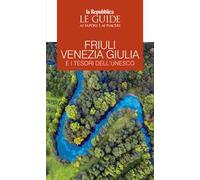 Friuli Venezia Giulia e i tesori dell'Unesco. Le guide ai sapori e ai piaceri