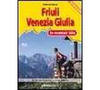 Friuli Venezia Giulia in MTB. I 35 itinerari più belli dalle Alpi all'Adriatico