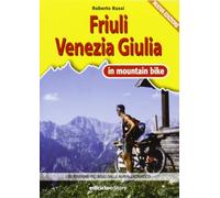 Friuli Venezia Giulia in MTB. I 35 itinerari più belli dalle Alpi all'Adriatico