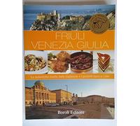 Friuli Venezia Giulia. Le autentiche ricette della tradizione. I prodotti tipici e i vini. Ediz. illustrata