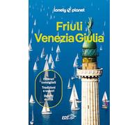 FRIULI VENEZIA GIULIA. Le guide di viaggio più vendute al mondo. Itinerari esperienze e consigli degli autori: molto più di una guida turistica!. Trieste, il Carso, Gorizia, Udine, Cividale, Pordenone