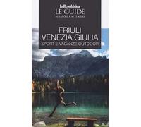 Friuli Venezia Giulia sport e vacanze outdoor. Le guide ai sapori e ai piaceri