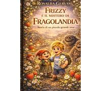 FRIZZY E IL MISTERO DI FRAGOLANDIA: Storia di un piccolo grande eroe