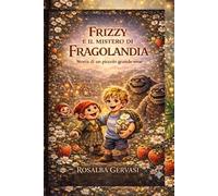 FRIZZY E IL MISTERO DI FRAGOLANDIA: Storia di un piccolo grande eroe