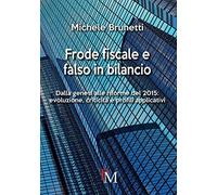 Frode fiscale e falso in bilancio: Dalla genesi alle riforme del 2015: evoluzione, criticità e profili applicativi