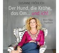 Fröhlich,Susanne - Der Hund, die Krähe, das Om ... und ich. Mein Yoga-Tagebuch, 2 CDs