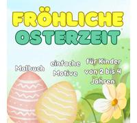 Fröhliche Osterzeit Malbuch für Kinder von 2 bis 4 Jahren Einfache Motive: Fröhliche Häschen, Lämmer, Ostereier, Blumen und mehr