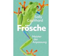 Frösche. Meister der Anpassung: Kultur- und Naturgeschichte der Frösche | Faszination Amphibien | Mit Infokästen und Abbildungen | Kurzweilig, humorvoll, voller Empathie | Frühlingsgefühle inkl.