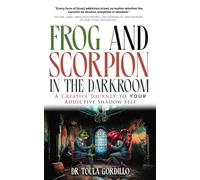 Frog and Scorpion in the Dark Room: A Creative Journey to Your Addictive Shadow Self
