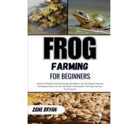 Frog Farming For Beginners: Unlock Profitable Frog Farming Success. Master Easy Breeding Techniques To Build A Sustainable, Thriving Farm From Scratch