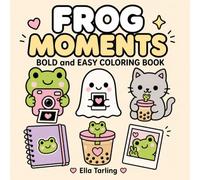 Frog Moments Coloring Book: Cute Everyday Coloring Pages for Cozy Breaks, Mindful Fun and Simple Relaxation