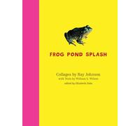 Frog Pond Splash: Collages by Ray Johnson with Texts by William S. Wilson