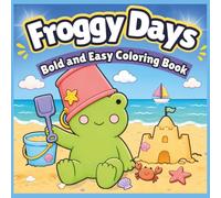 Froggy Days: Bold & Easy Beach Coloring Book for Adults & Kids: Over 30 Fun and Frog Themed Relaxing Beach Coloring Pages Featuring Cute Frogs ... Camping, and Enjoying Sunny Summer Adventures
