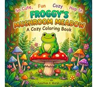 Froggy's Mushroom Meadow: A Cozy Coloring Book with Mindfulness Quotes Cute Frog Illustrations for Relaxation