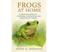 frogs at Home: A Complete Guide to Choosing, Caring for, and Enjoying Pet Frogs