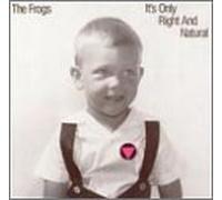 Frogs - It's Only Right & Natural
