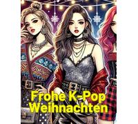 Frohe K-Pop Weihnachten: Dein kreatives Ausmalabenteuer: Entdecke die festliche Magie von Weihnachten und den einzigartigen Stil der K-Pop-Welt - 50 Illustrationen für Fans jeden Alters!