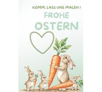 Frohe Ostern Malbuch: Schön, dass du da bist! Ein kreatives Malbuch, ideal fürs Osternest