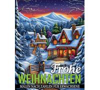Frohe Weihnachten Malen nach Zahlen für Erwachsene: Weihnachtliches Malvergnügen für Erwachsene - Entdecke die Freude am Malen nach Zahlen