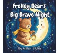 Frolley Bear's Big Brave Night: A Bedtime Story About Finding Courage in the Dark