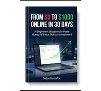 From $0 to $1000 Online in 30 Days: A Beginner’s Step-by-Step Blueprint to Make Money Without Skills or Investment: 1